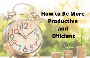 How to be More Productive and Efficient - 6 Strategies