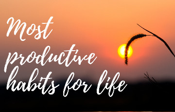 3 Most Productive behaviors & practices to Improve your life