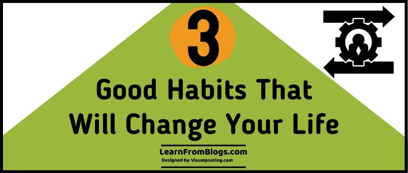 3 good habits that will change your life