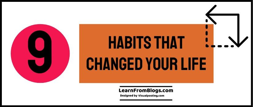 9 Habits that changed your Life