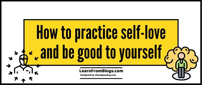 how to practice self-love and be good to yourself