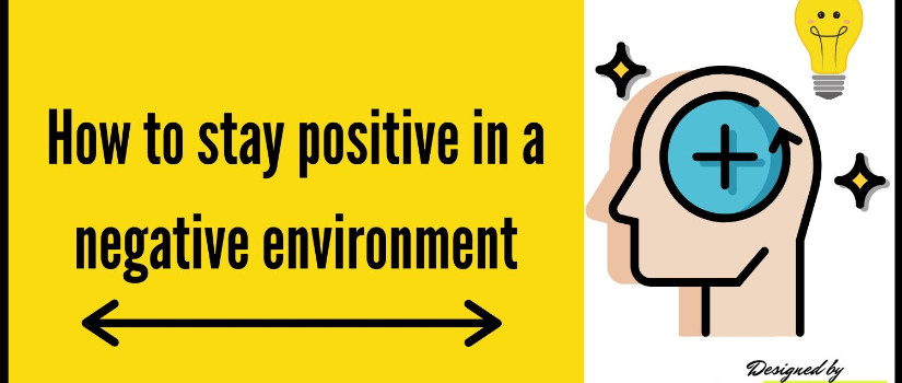 How to stay positive in a negative environment