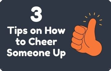 3 Tips on How to Cheer Someone Up