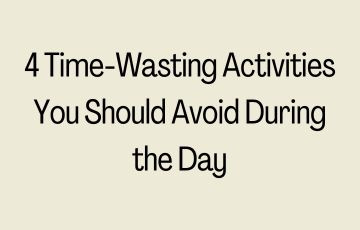 4 Time-Wasting Activities You Should Avoid During the Day
