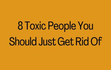 8 Toxic People You Should Just Get Rid Of