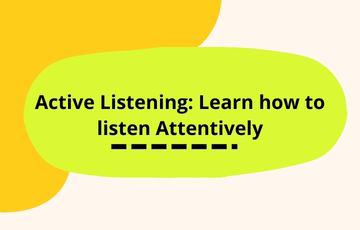 Active Listening: Learn how to listen Attentively