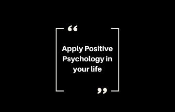 How to apply Positive Psychology in your life?