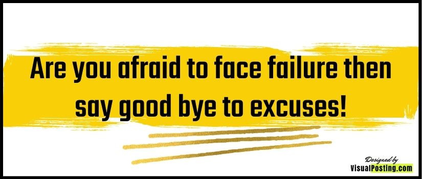 Are you afraid to face failure then say good bye to excuses!