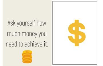 Ask yourself how much money you need to achieve it