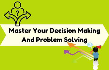 Master your decision making and problem solving