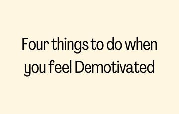 Four things to do when you feel Demotivated