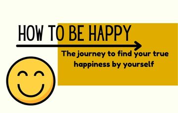 How to be happy: The journey to find your true happiness by yourself