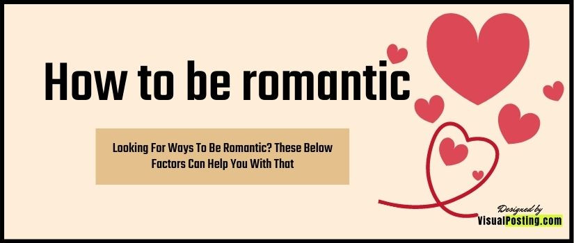 Looking For Ways To Be Romantic? These Below Factors Can Help You With That