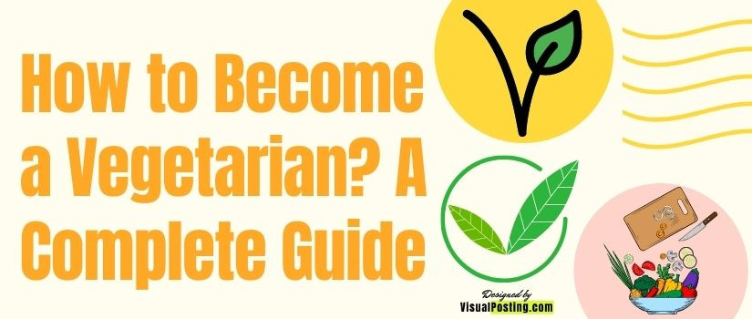 How to Become a Vegetarian? A Complete Guide.