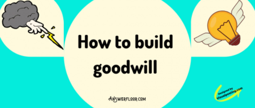 How to build goodwill : 14 Steps to Build Goodwill