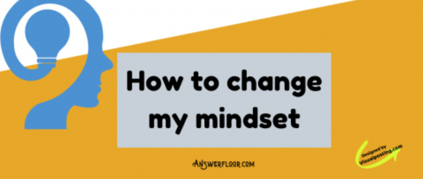 How to change your mindset: tips for a positive mindset