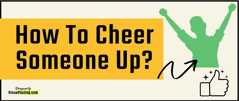 How To Cheer Someone Up?