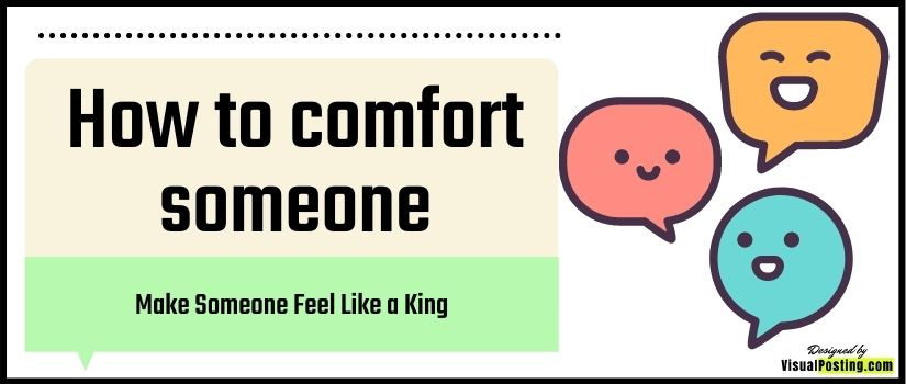 How to comfort someone - Make Someone Feel Like a King