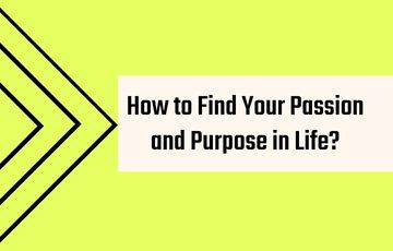 How to Find Your Passion and Purpose in Life?