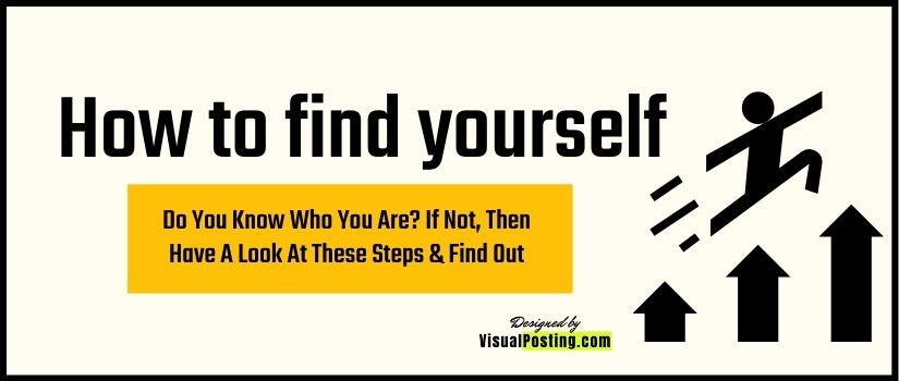 Do You Know Who You Are? If Not, Then Have A Look At These Steps & Find Out.