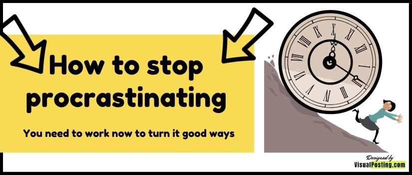 How to stop procrastinating: You need to work now to turn it good ways