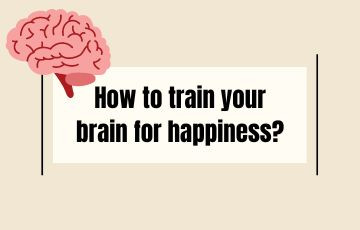 How to train your brain for happiness?