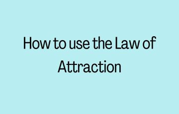 How to use the Law of Attraction