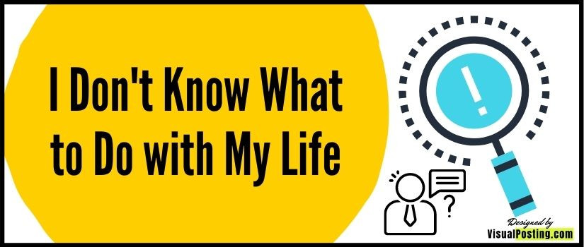 Still I Don't Know What to Do with My Life- 7 helpful tips