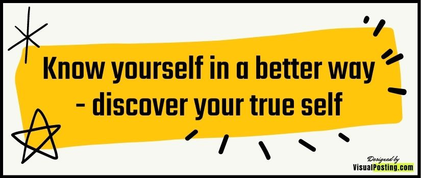 Know yourself in a better way - discover your true self