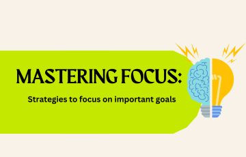 Mastering focus: Strategies to focus on important goals