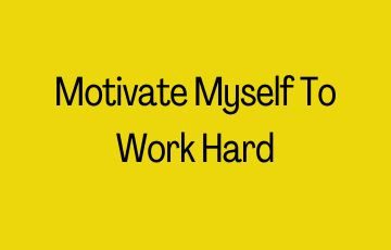 Motivate Myself To Work Hard