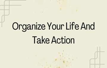 Organize Your Life And Take Action