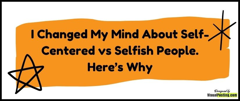 I Changed My Mind About Self-Centered vs Selfish People. Here’s Why