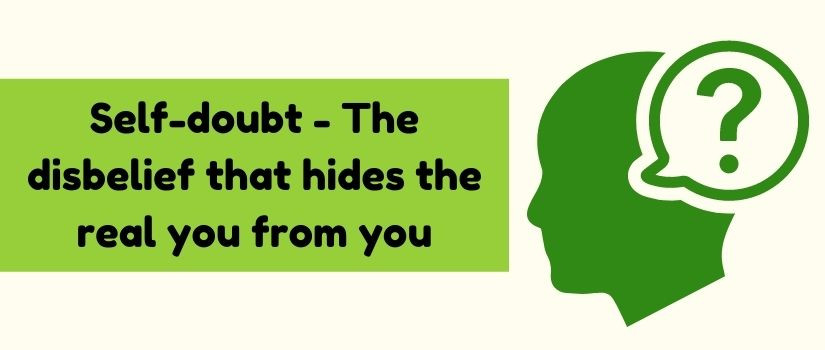 Self doubt - The disbelief that hides the real you from you