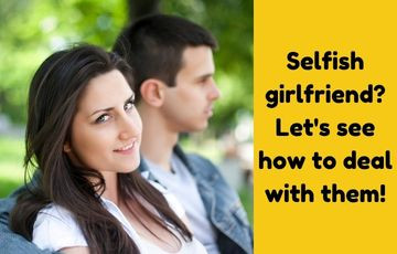 Selfish girlfriend? Let's see how to deal with them!