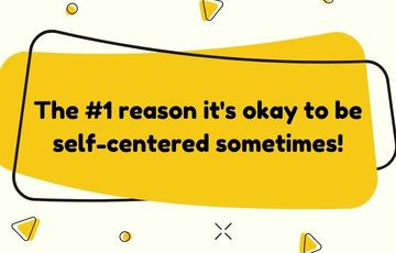The #1 reason it's okay to be self-centered sometimes!