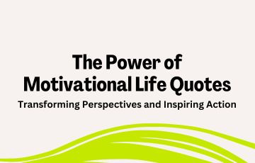 The Power of Motivational Life Quotes: Transforming Perspectives and Inspiring Action