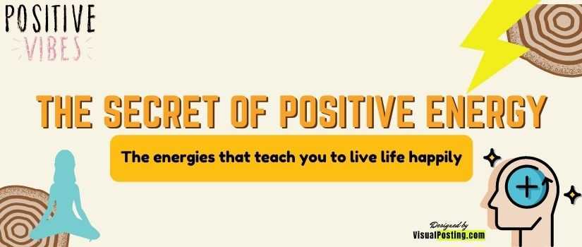 The Secret of Positive Energy: The energies that teach you to live life happily