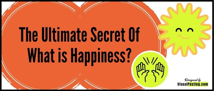 The Ultimate Secret Of What is Happiness?
