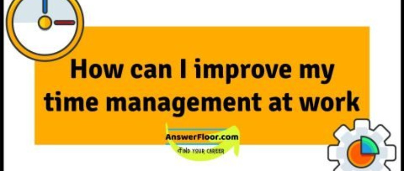 How can I improve my time management at work