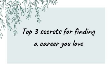 Top 3 secrets for finding a career you love