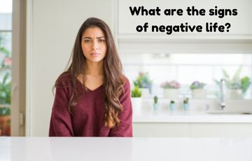 What are the signs of negative life?