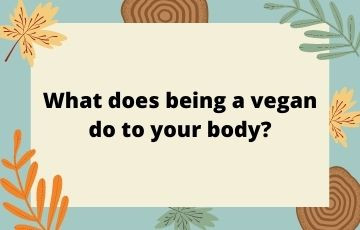 What does being a vegan do to your body?