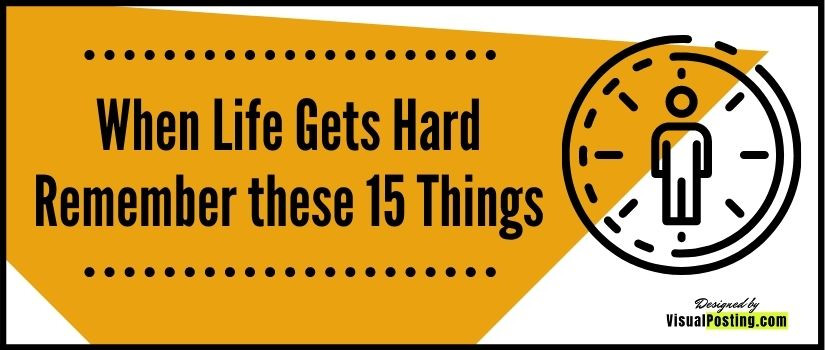 When Life Gets Hard Remember these 15 Things