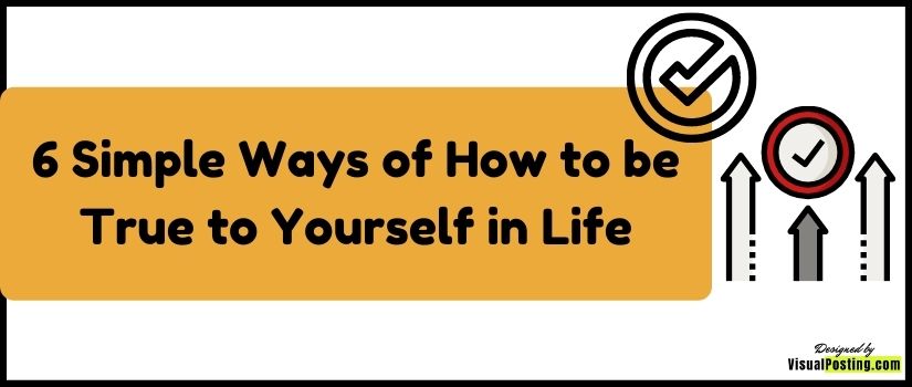 6 Simple Ways of How to be True to Yourself in Life.jpg