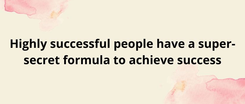 Highly successful people have a super-secret formula to achieve success. .jpg