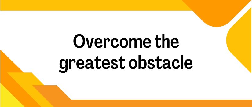 Overcome the gratest obstacle.jpg